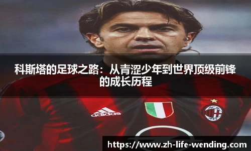 科斯塔的足球之路：从青涩少年到世界顶级前锋的成长历程
