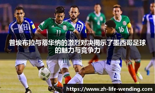 普埃布拉与蒂华纳的激烈对决揭示了墨西哥足球的魅力与竞争力