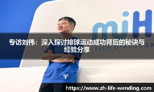 专访刘伟：深入探讨排球运动成功背后的秘诀与经验分享