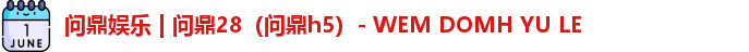 问鼎娱乐 | 问鼎28（问鼎h5）- WEM DOMH YU LE